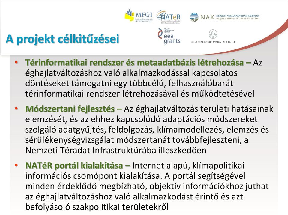 feldolgozás, klímamodellezés, elemzés és sérülékenységvizsgálat módszertanát továbbfejleszteni, a Nemzeti Téradat Infrastruktúrába illeszkedően NATéR portál kialakítása Internet alapú, klímapolitikai