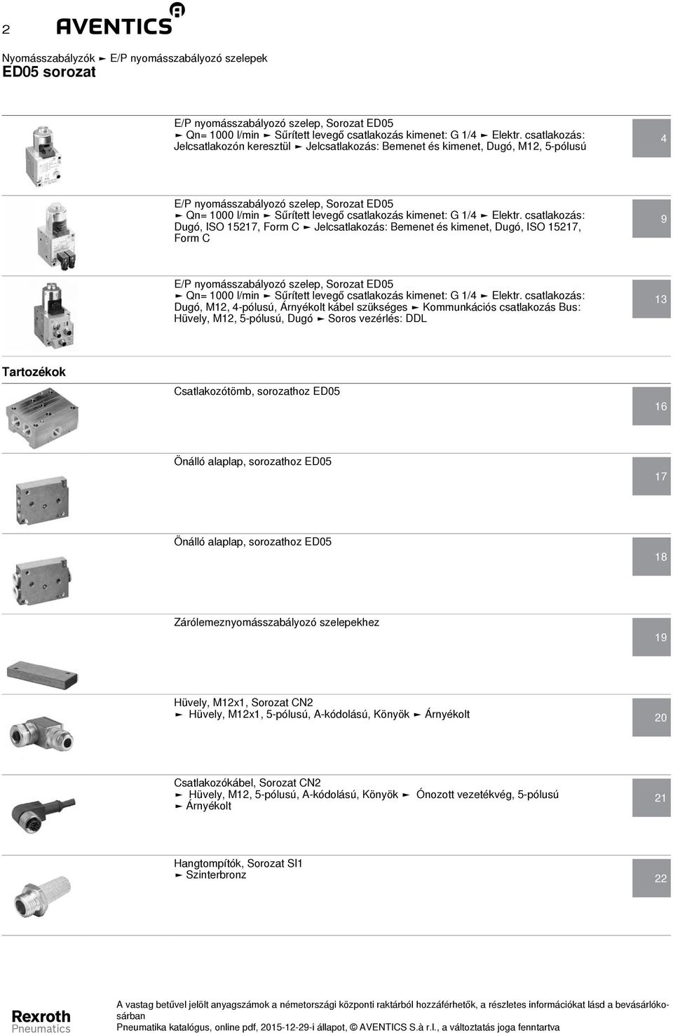 csatlakozás: Dugó, ISO 57, Form C Jelcsatlakozás: Bemenet és kimenet, Dugó, ISO 57, Form C 9 Qn= 000 l/min Sűrített levegő csatlakozás kimenet: G /4 Elektr.