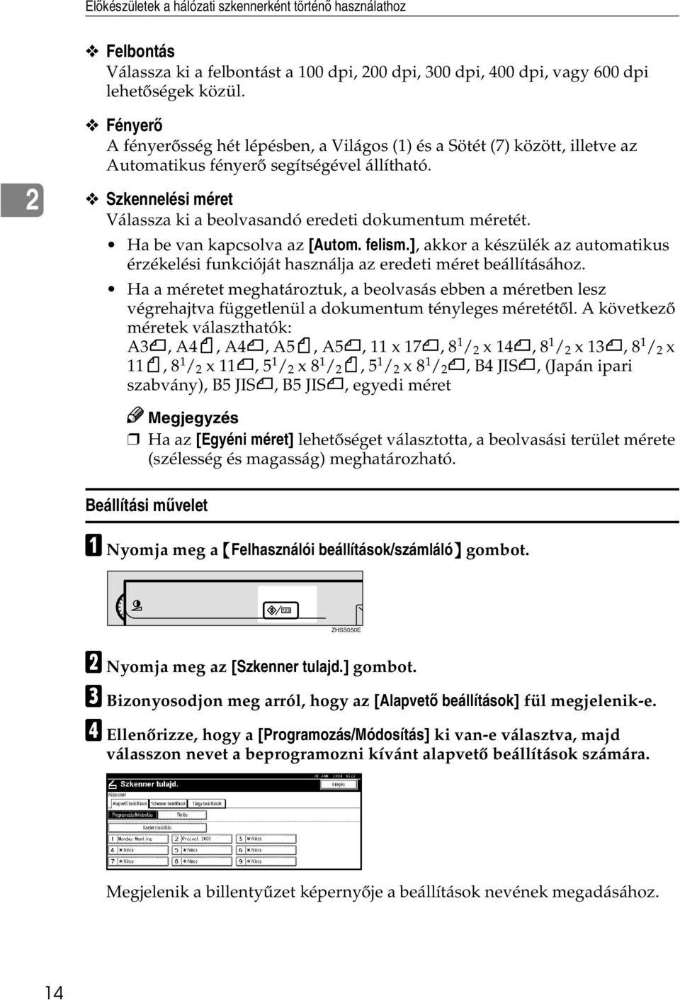 Szkennelési méret Válassza ki a beolvasandó eredeti dokumentum méretét. Ha be van kapcsolva az [Autom. felism.