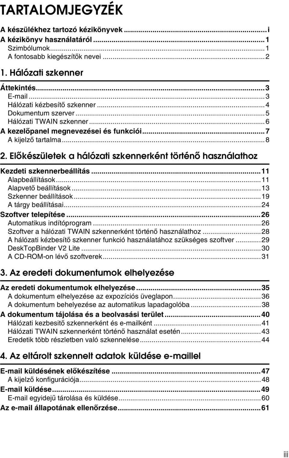 Elõkészületek a hálózati szkennerként történõ használathoz Kezdeti szkennerbeállítás...11 Alapbeállítások...11 Alapvetõ beállítások...13 Szkenner beállítások...19 A tárgy beállításai.