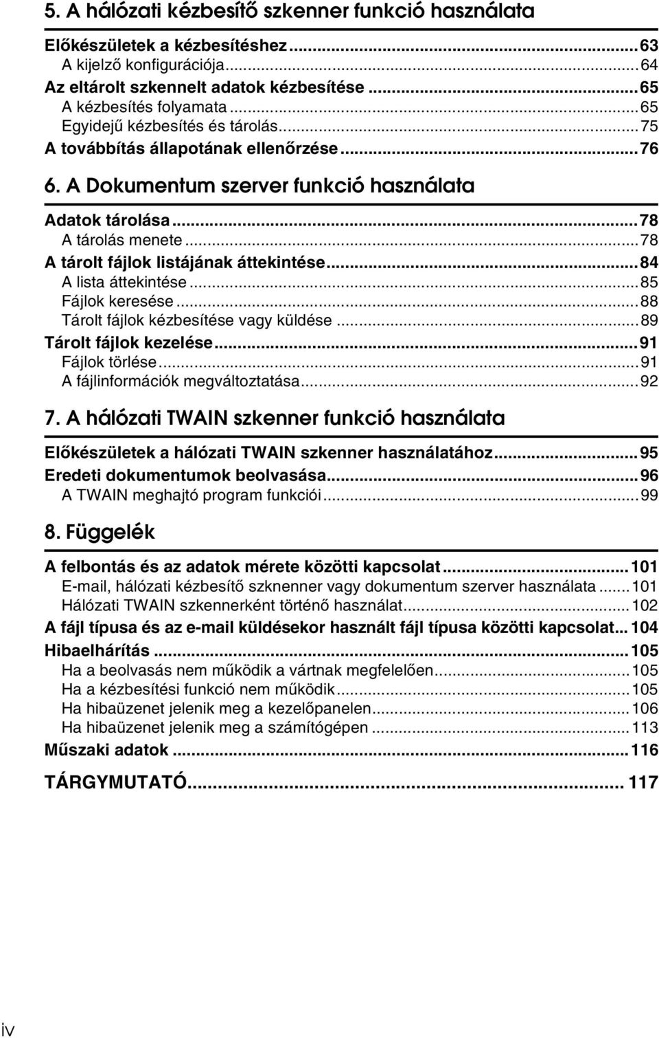 ..78 A tárolt fájlok listájának áttekintése...84 A lista áttekintése...85 Fájlok keresése...88 Tárolt fájlok kézbesítése vagy küldése...89 Tárolt fájlok kezelése...91 Fájlok törlése.