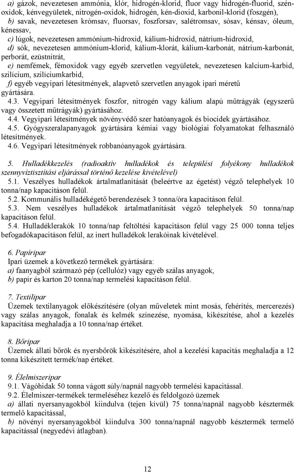 kálium-klorát, kálium-karbonát, nátrium-karbonát, perborát, ezüstnitrát, e) nemfémek, fémoxidok vagy egyéb szervetlen vegyületek, nevezetesen kalcium-karbid, szilícium, szilíciumkarbid, f) egyéb