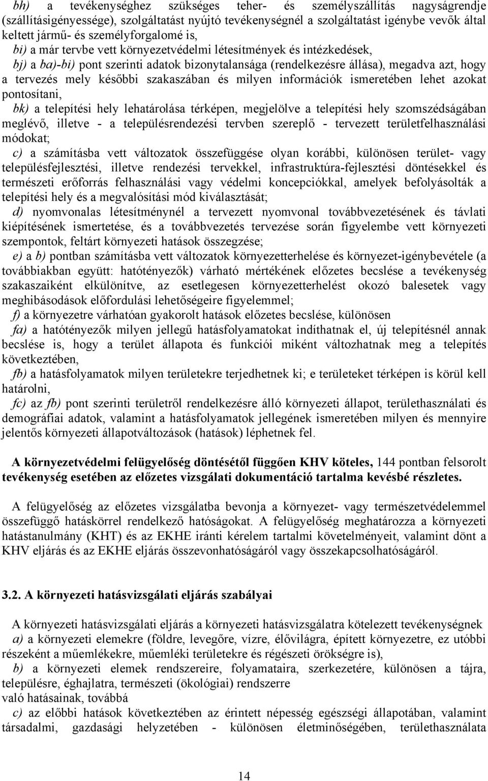 későbbi szakaszában és milyen információk ismeretében lehet azokat pontosítani, bk) a telepítési hely lehatárolása térképen, megjelölve a telepítési hely szomszédságában meglévő, illetve - a