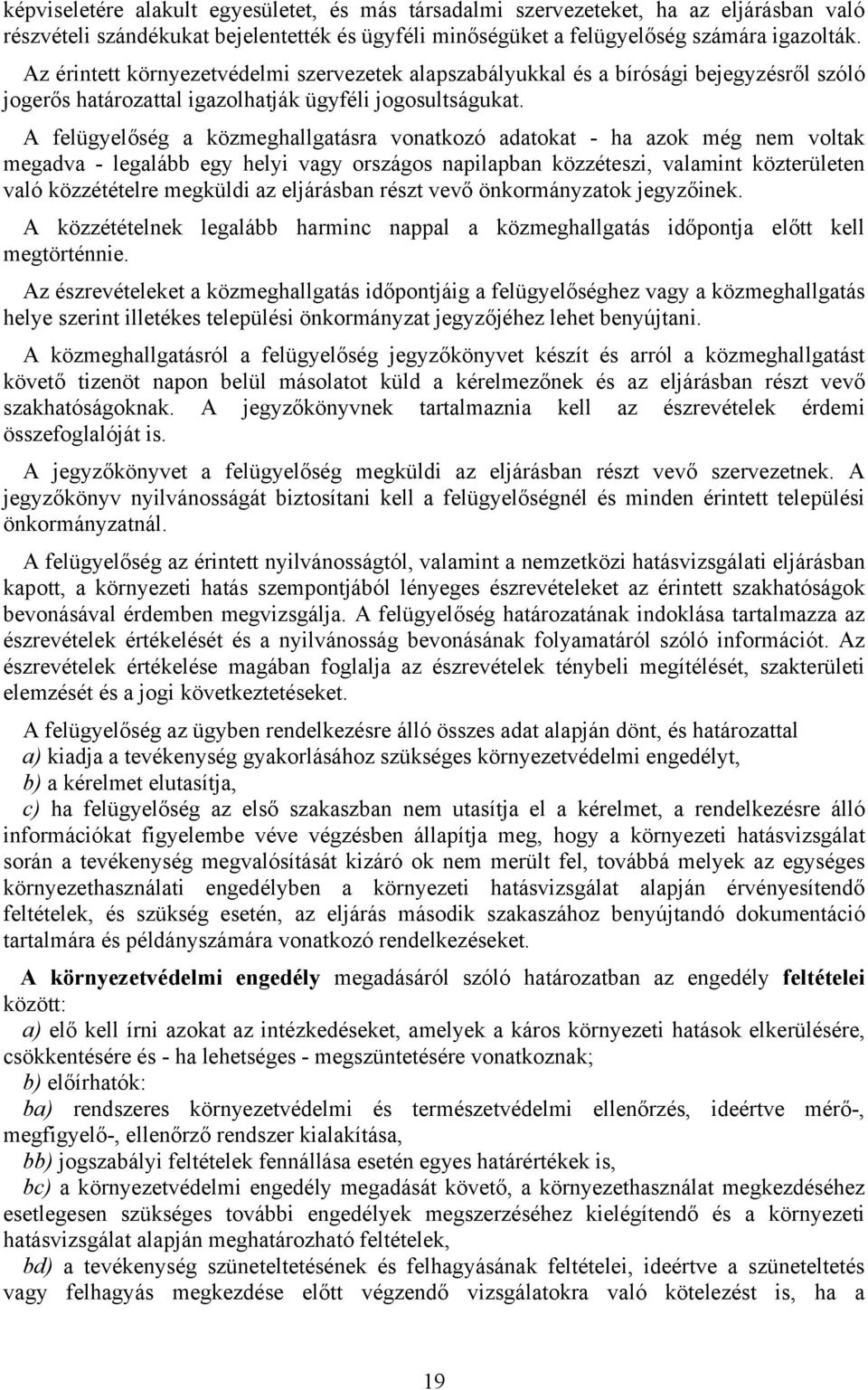 A felügyelőség a közmeghallgatásra vonatkozó adatokat - ha azok még nem voltak megadva - legalább egy helyi vagy országos napilapban közzéteszi, valamint közterületen való közzétételre megküldi az