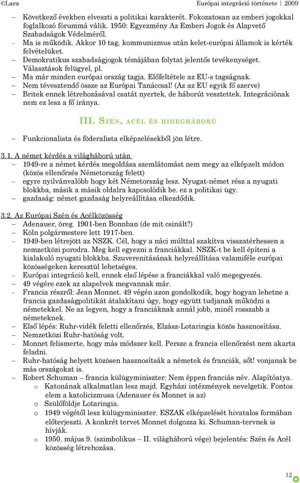 Ma már minden európai ország tagja. Előfeltétele az EU-s tagságnak. Nem tévesztendő össze az Európai Tanáccsal!