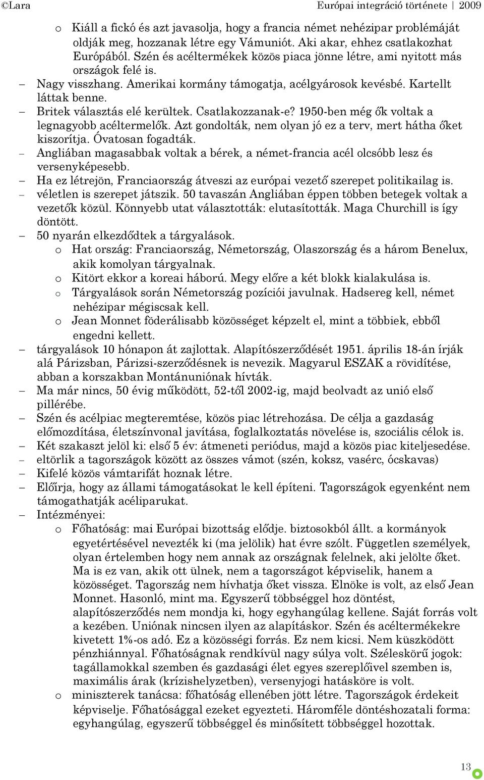 Csatlakozzanak-e? 1950-ben még ők voltak a legnagyobb acéltermelők. Azt gondolták, nem olyan jó ez a terv, mert hátha őket kiszorítja. Óvatosan fogadták.