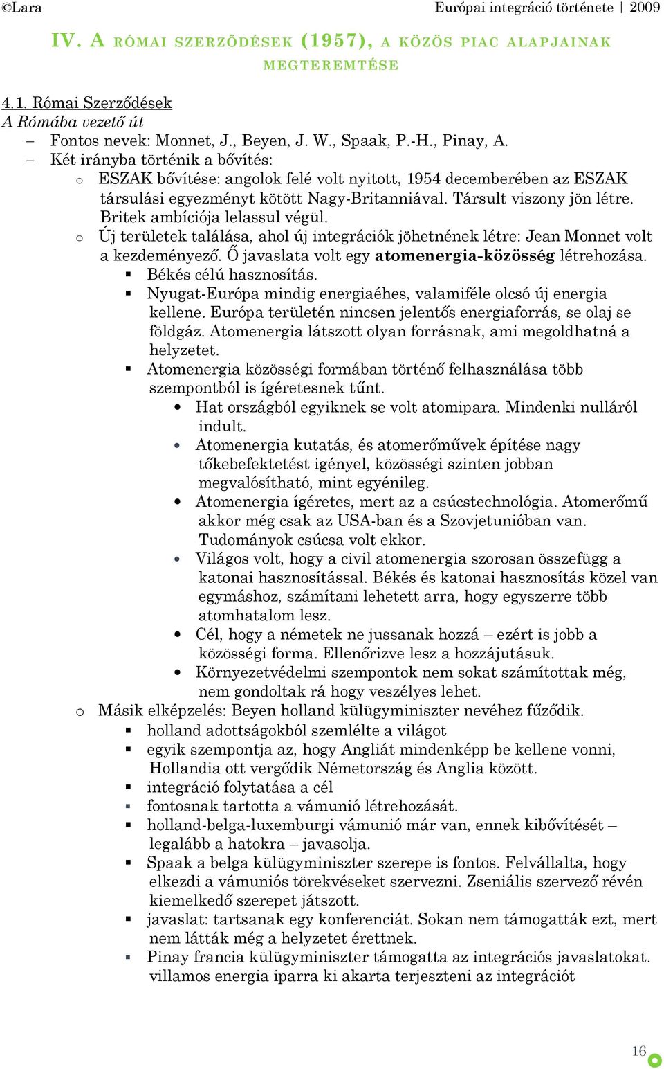 Britek ambíciója lelassul végül. o Új területek találása, ahol új integrációk jöhetnének létre: Jean Monnet volt a kezdeményező. Ő javaslata volt egy atomenergia-közösség létrehozása.