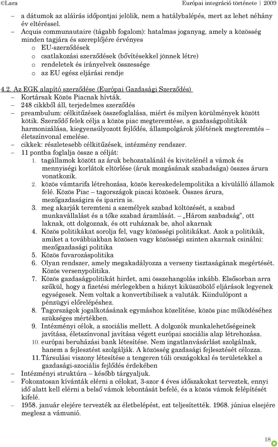 és irányelvek összessége o az EU egész eljárási rendje 4.2. Az EGK alapító szerződése (Európai Gazdasági Szerződés) Kortársak Közös Piacnak hívták.