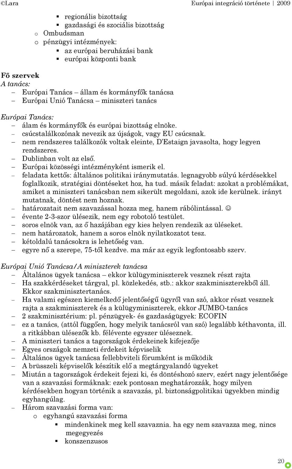 nem rendszeres találkozók voltak eleinte, D Estaign javasolta, hogy legyen rendszeres. Dublinban volt az első. Európai közösségi intézményként ismerik el.