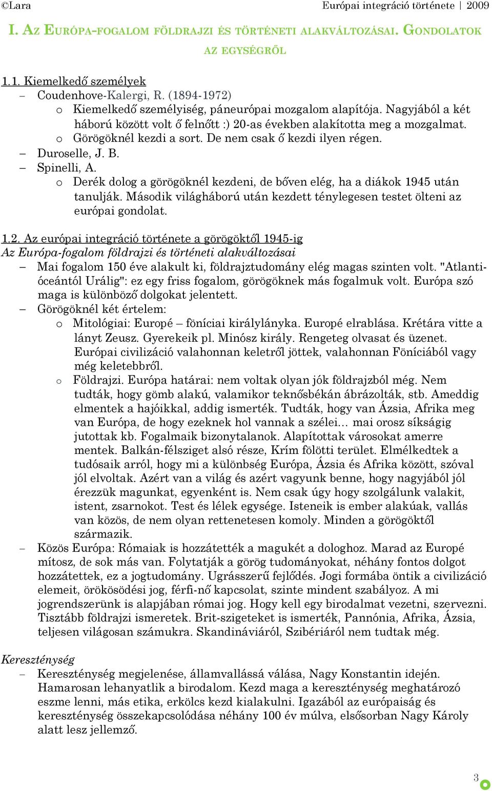 De nem csak ő kezdi ilyen régen. Duroselle, J. B. Spinelli, A. o Derék dolog a görögöknél kezdeni, de bőven elég, ha a diákok 1945 után tanulják.