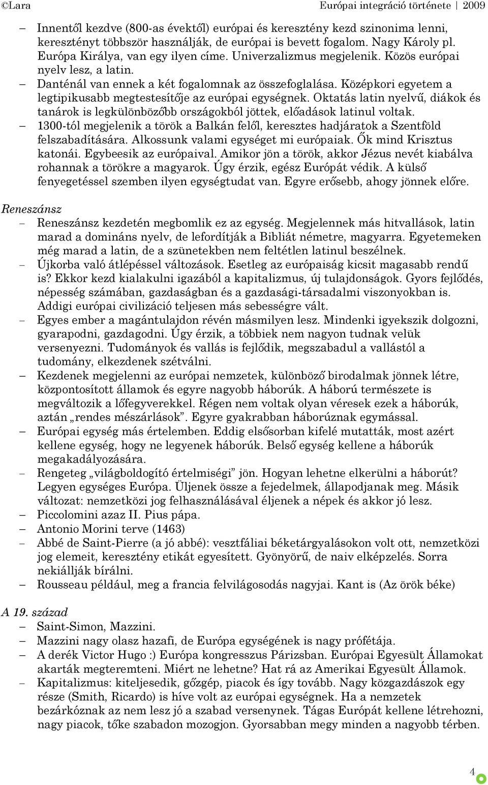 Oktatás latin nyelvű, diákok és tanárok is legkülönbözőbb országokból jöttek, előadások latinul voltak. 1300-tól megjelenik a török a Balkán felől, keresztes hadjáratok a Szentföld felszabadítására.