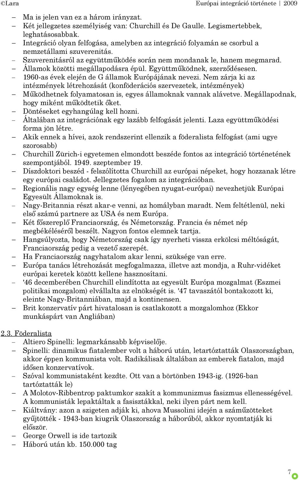 Államok közötti megállapodásra épül. Együttműködnek, szerződésesen. 1960-as évek elején de G államok Európájának nevezi.