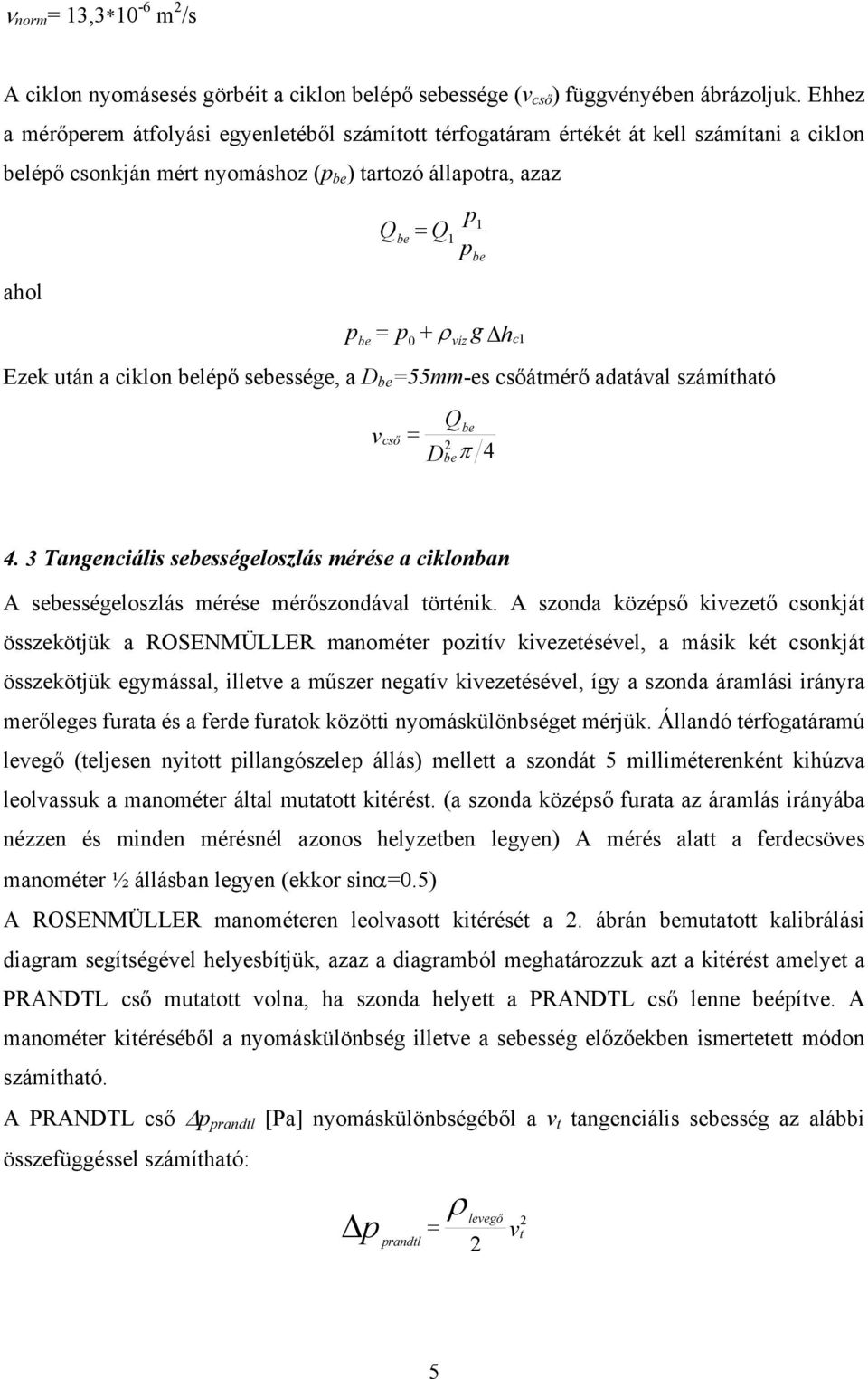 után a ciklon beléő sebessége, a D be =55mm-es csőátmérő adatával számítható v cső = Qbe D 2 beπ 4 4.