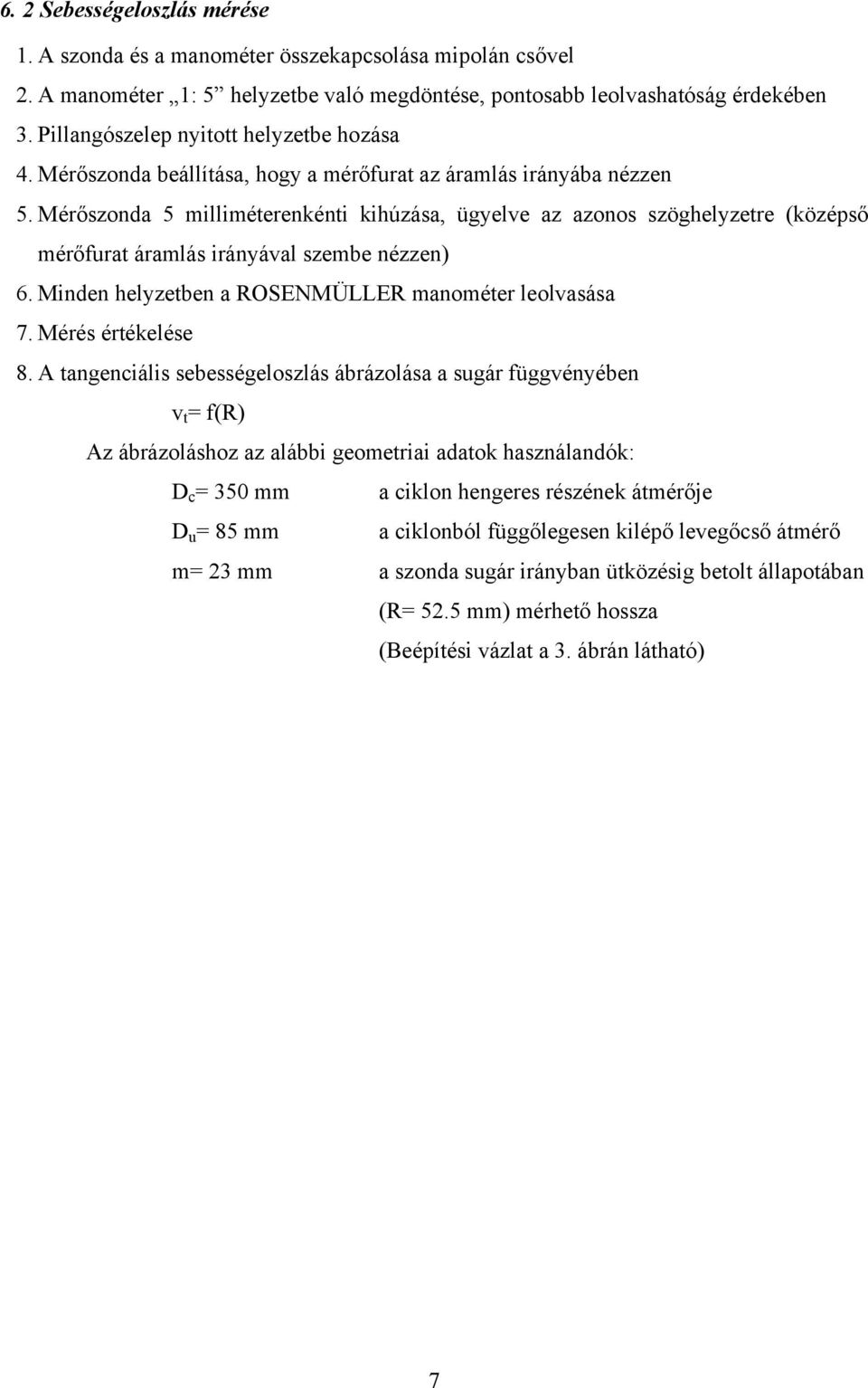 Mérőszonda 5 milliméterenkénti kihúzása, ügyelve az azonos szöghelyzetre (közéső mérőfurat áramlás irányával szembe nézzen) 6. Minden helyzetben a ROSENMÜLLER manométer leolvasása 7.