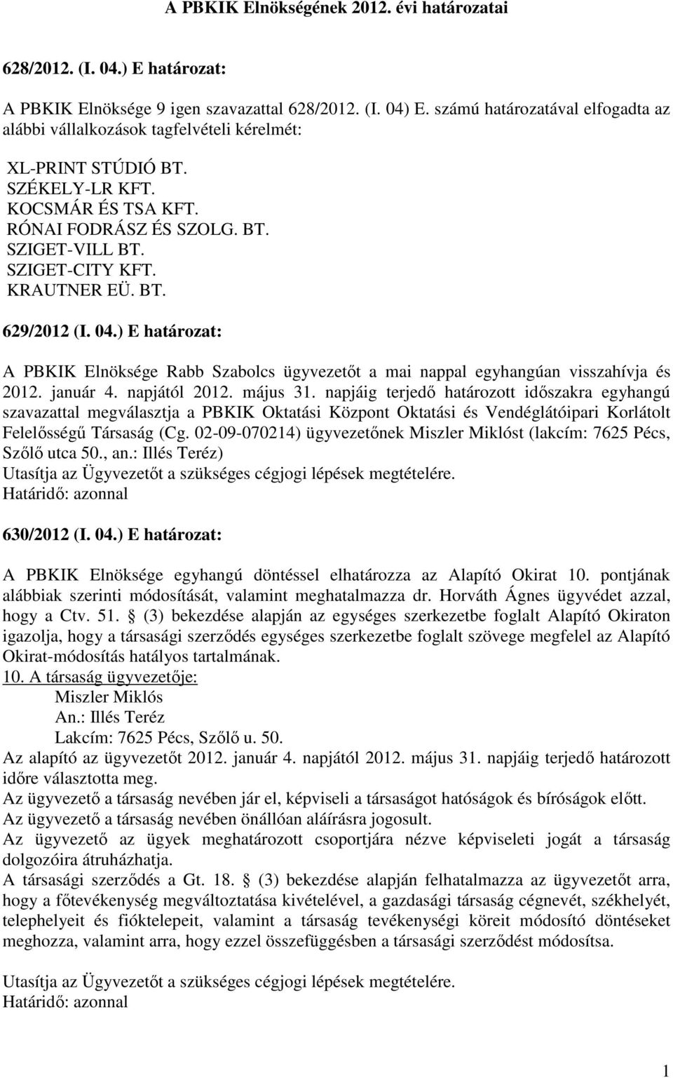 KRAUTNER EÜ. BT. 629/2012 (I. 04.) E határozat: A PBKIK Elnöksége Rabb Szabolcs ügyvezetıt a mai nappal egyhangúan visszahívja és 2012. január 4. napjától 2012. május 31.