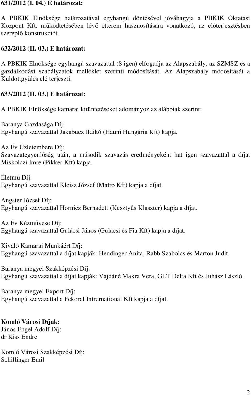 ) E határozat: A PBKIK Elnöksége egyhangú szavazattal (8 igen) elfogadja az Alapszabály, az SZMSZ és a gazdálkodási szabályzatok melléklet szerinti módosítását.