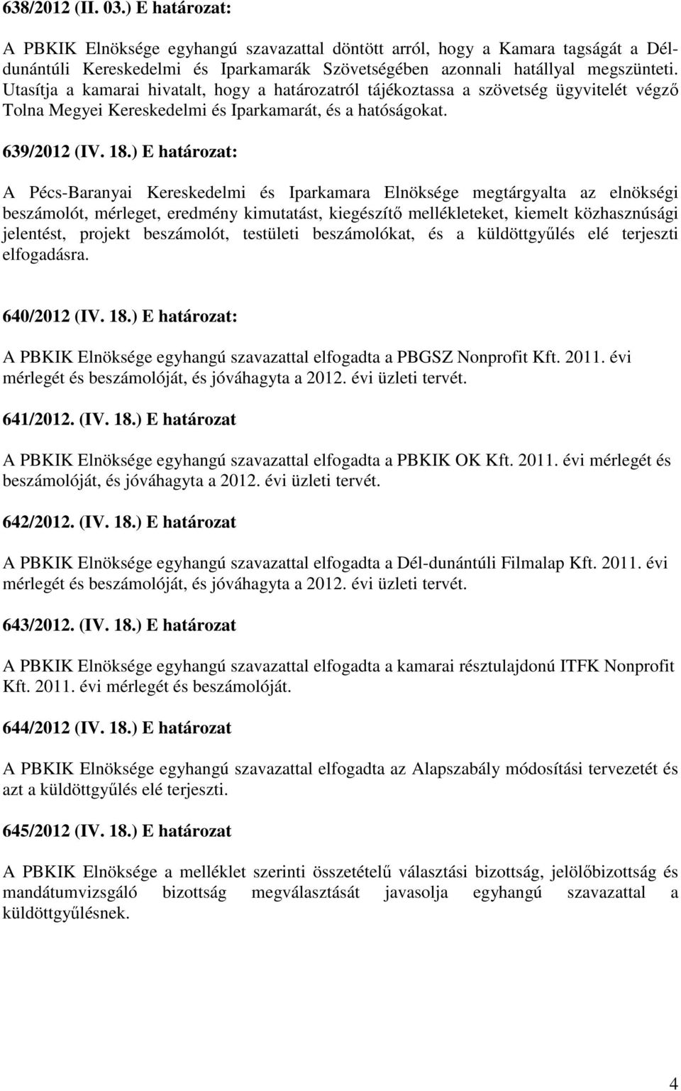 ) E határozat: A Pécs-Baranyai Kereskedelmi és Iparkamara Elnöksége megtárgyalta az elnökségi beszámolót, mérleget, eredmény kimutatást, kiegészítı mellékleteket, kiemelt közhasznúsági jelentést,