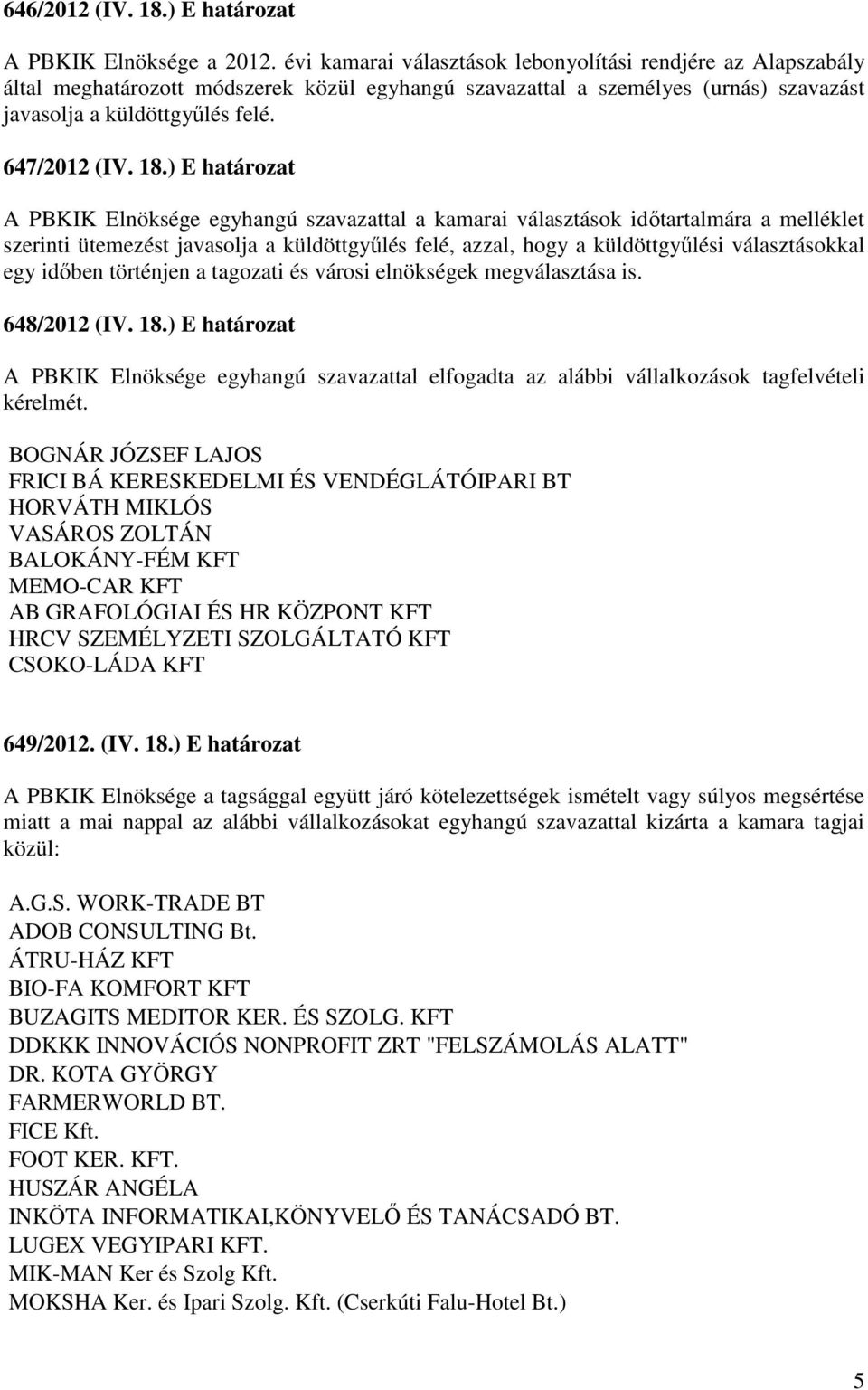 ) E határozat A PBKIK Elnöksége egyhangú szavazattal a kamarai választások idıtartalmára a melléklet szerinti ütemezést javasolja a küldöttgyőlés felé, azzal, hogy a küldöttgyőlési választásokkal egy