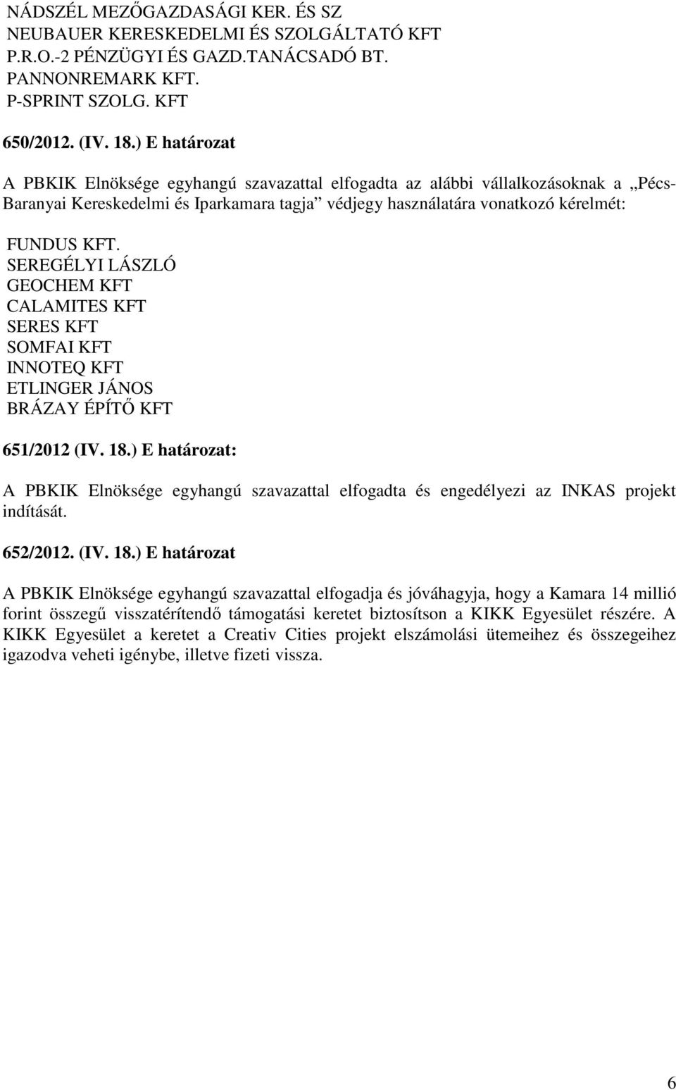 SEREGÉLYI LÁSZLÓ GEOCHEM KFT CALAMITES KFT SERES KFT SOMFAI KFT INNOTEQ KFT ETLINGER JÁNOS BRÁZAY ÉPÍTİ KFT 651/2012 (IV. 18.