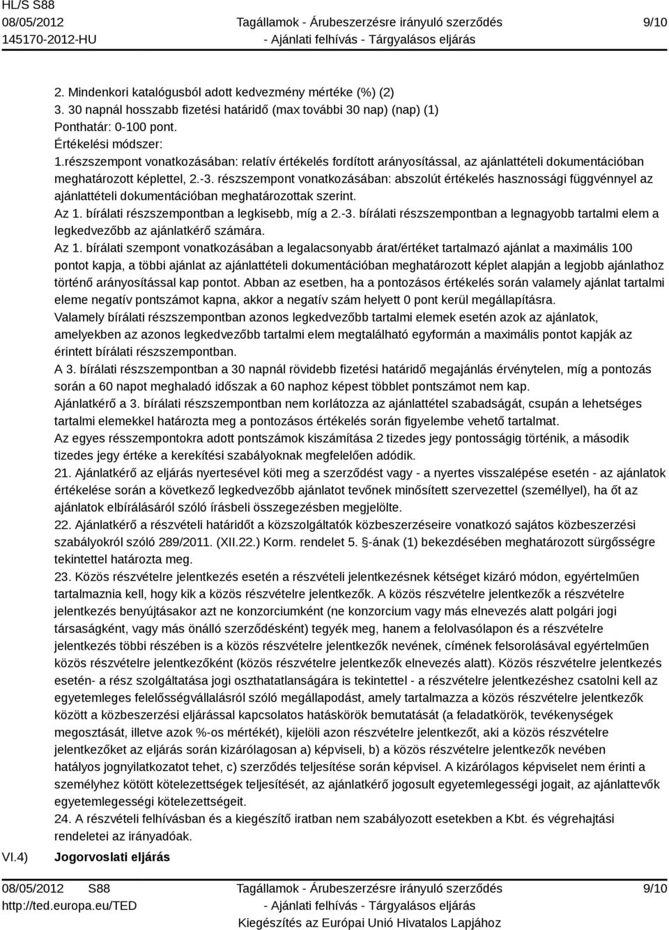 részszempont vonatkozásában: abszolút értékelés hasznossági függvénnyel az ajánlattételi dokumentációban meghatározottak szerint. Az 1. bírálati részszempontban a legkisebb, míg a 2.-3.