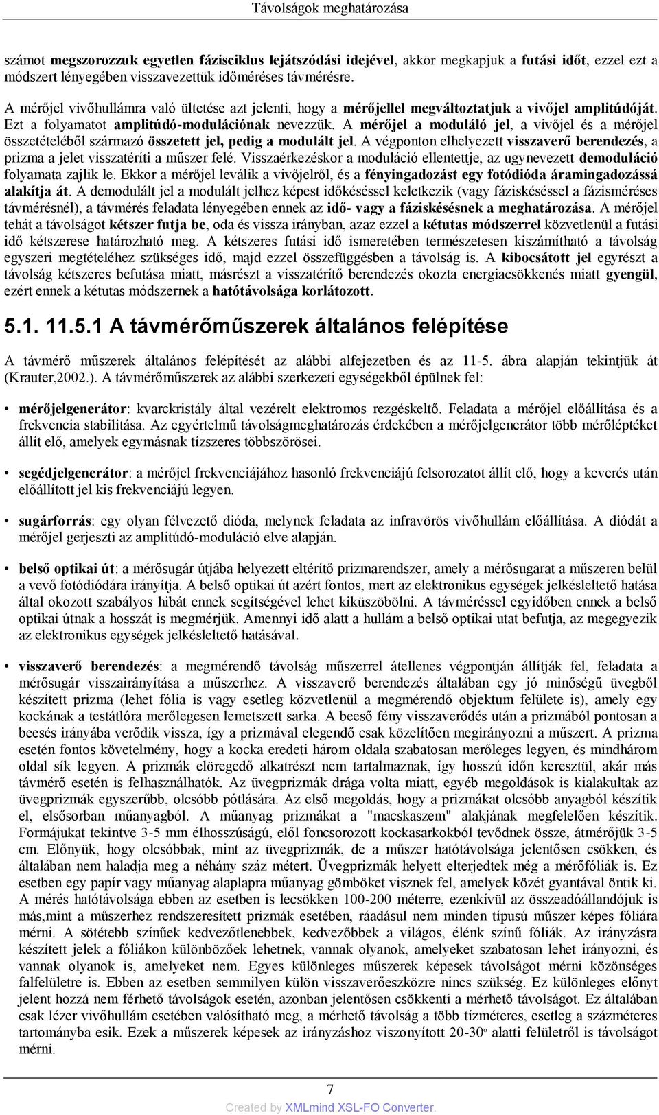A mérőjel a moduláló jel, a vivőjel és a mérőjel összetételéből származó összetett jel, pedig a modulált jel.