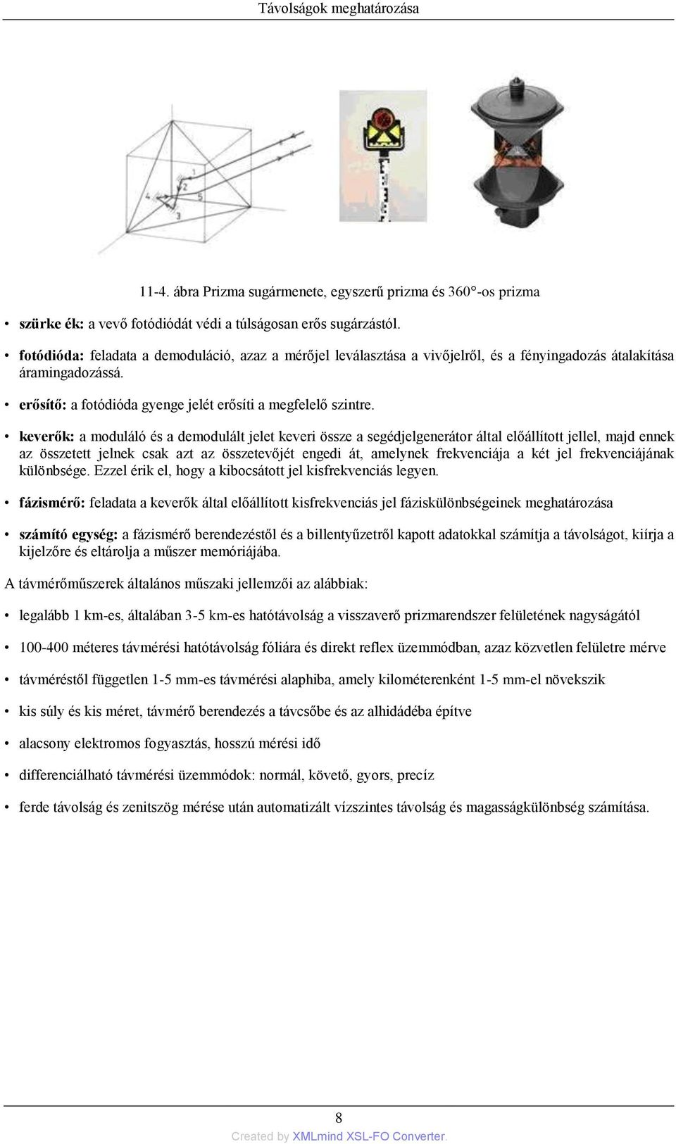 keverők: a moduláló és a demodulált jelet keveri össze a segédjelgenerátor által előállított jellel, majd ennek az összetett jelnek csak azt az összetevőjét engedi át, amelynek frekvenciája a két jel