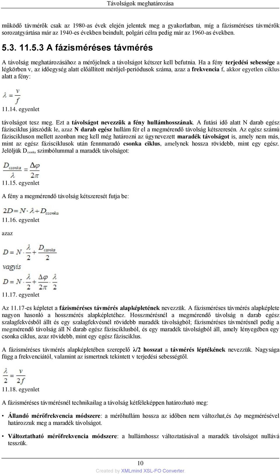 Ha a fény terjedési sebessége a légkörben v, az időegység alatt előállított mérőjel-periódusok száma, azaz a frekvencia f, akkor egyetlen ciklus alatt a fény: 11.14. egyenlet távolságot tesz meg.