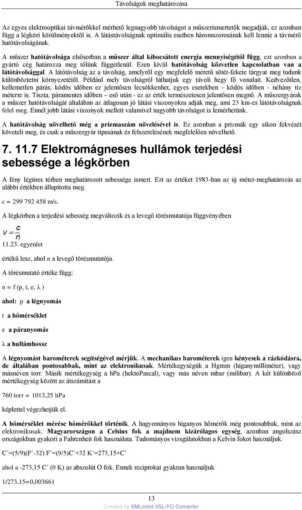 A műszer hatótávolsága elsősorban a műszer által kibocsátott energia mennyiségétől függ, ezt azonban a gyártó cég határozza meg tőlünk függetlenül.
