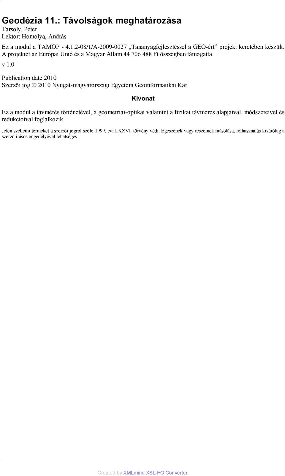 0 Publication date 2010 Szerzői jog 2010 Nyugat-magyarországi Egyetem Geoinformatikai Kar Kivonat Ez a modul a távmérés történetével, a geometriai-optikai valamint a