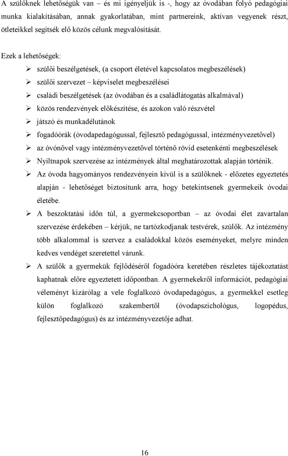 Ezek a lehetőségek: szülői beszélgetések, (a csoport életével kapcsolatos megbeszélések) szülői szervezet képviselet megbeszélései családi beszélgetések (az óvodában és a családlátogatás alkalmával)