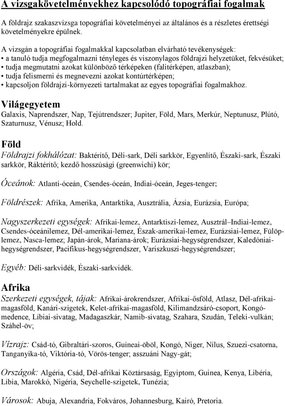 térképeken (falitérképen, atlaszban); tudja felismerni és megnevezni azokat kontúrtérképen; kapcsoljon földrajzi-környezeti tartalmakat az egyes topográfiai fogalmakhoz.