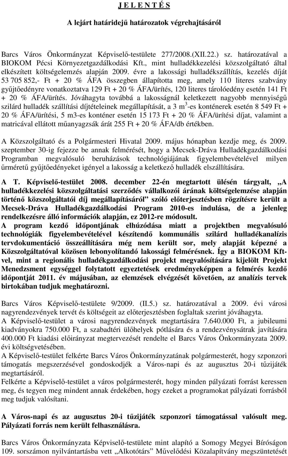 évre a lakossági hulladékszállítás, kezelés díját 53 705 852,- Ft + 20 % ÁFA összegben állapította meg, amely 110 literes szabvány győjtıedényre vonatkoztatva 129 Ft + 20 % ÁFA/ürítés, 120 literes