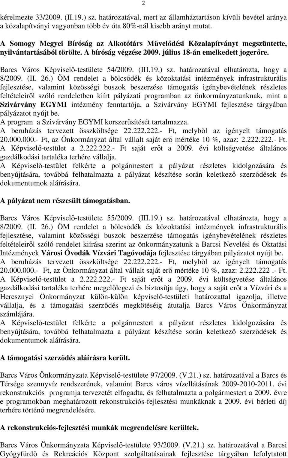 Barcs Város Képviselı-testülete 54/2009. (III.19.) sz. határozatával elhatározta, hogy a 8/2009. (II. 26.