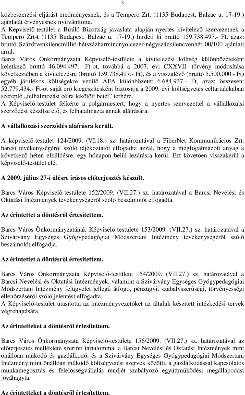 - Ft, azaz: bruttó Százötvenkilencmillió-hétszázharmincnyolcezer-négyszázkilencvenhét 00/100 ajánlati árral.