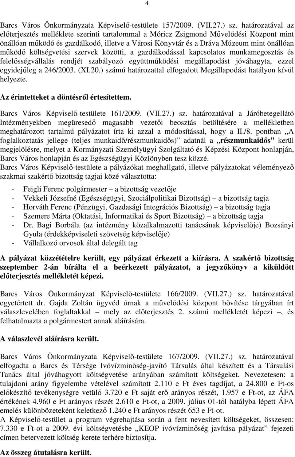 mőködı költségvetési szervek közötti, a gazdálkodással kapcsolatos munkamegosztás és felelısségvállalás rendjét szabályozó együttmőködési megállapodást jóváhagyta, ezzel egyidejőleg a 246/2003. (XI.
