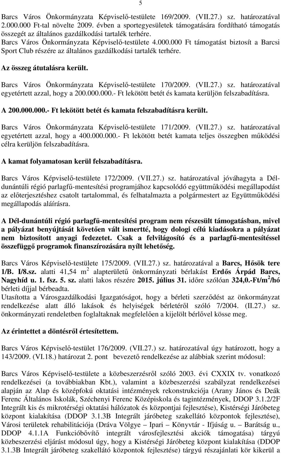 000 Ft támogatást biztosít a Barcsi Sport Club részére az általános gazdálkodási tartalék terhére. Az összeg átutalásra került. Barcs Város Önkormányzata Képviselı-testülete 170/2009. (VII.27.) sz.