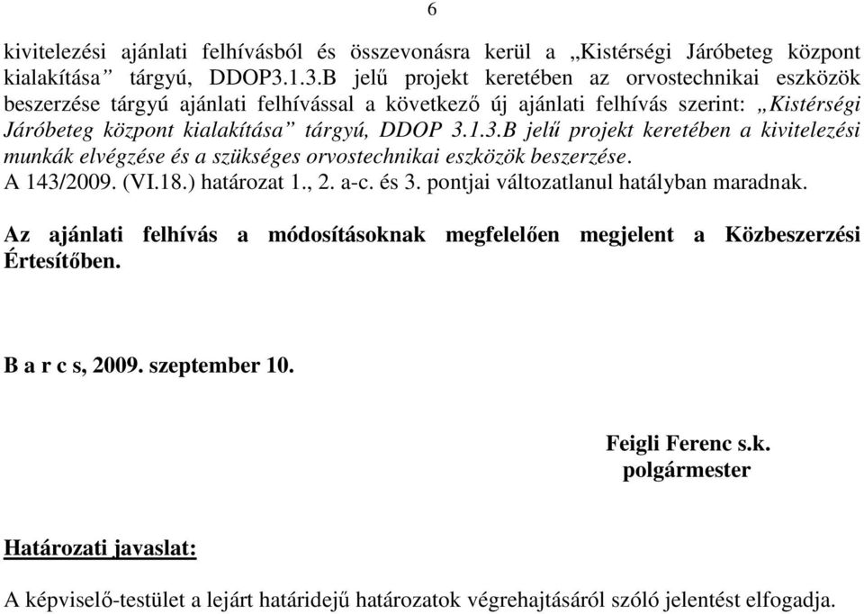 A 143/2009. (VI.18.) határozat 1., 2. a-c. és 3. pontjai változatlanul hatályban maradnak. Az ajánlati felhívás a módosításoknak megfelelıen megjelent a Közbeszerzési Értesítıben.