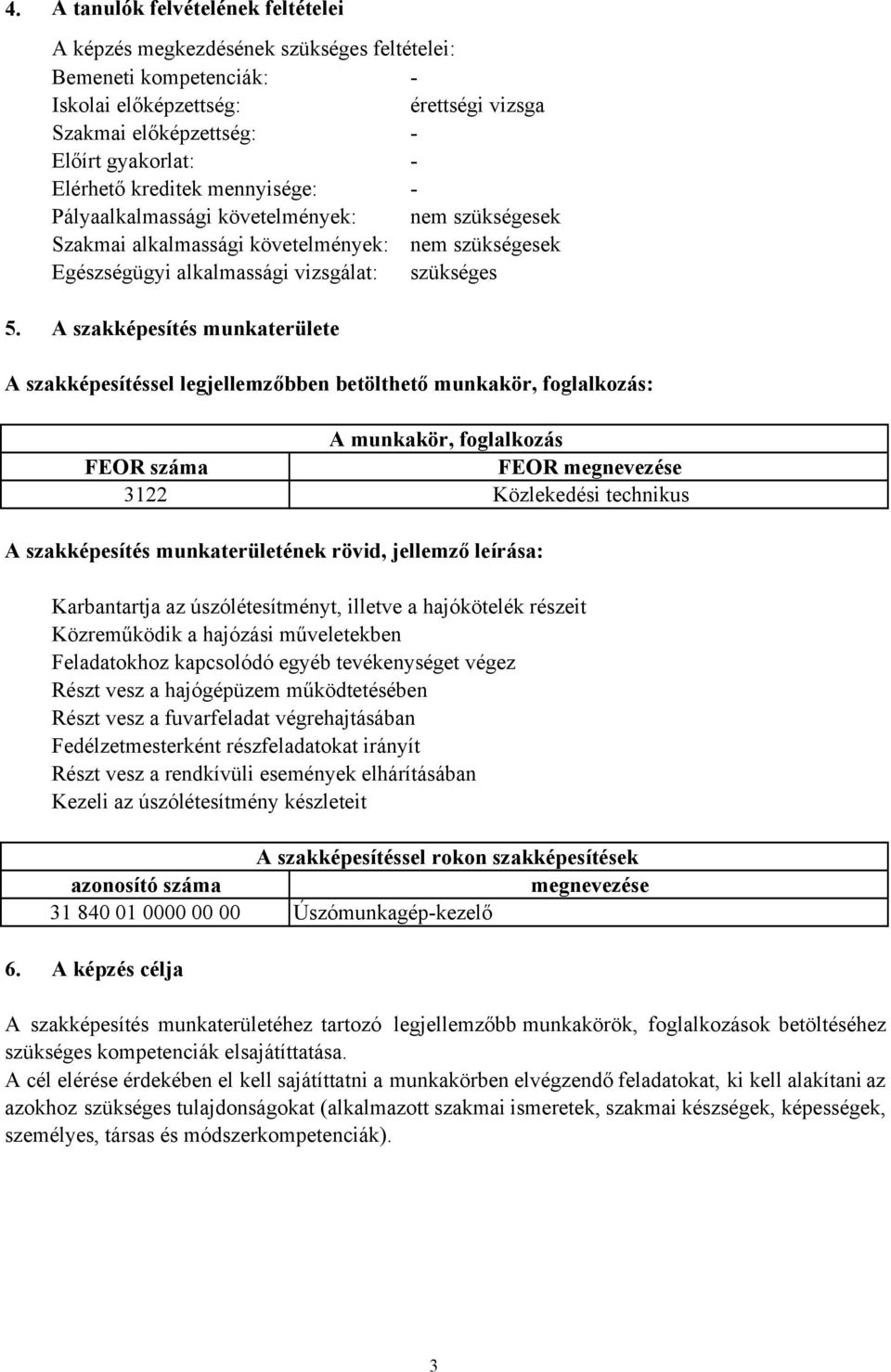 A szakképesítés munkaterülete A szakképesítéssel legjellemzőbben betölthető munkakör, foglalkozás: A munkakör, foglalkozás FEOR száma FEOR megnevezése 3122 Közlekedési technikus A szakképesítés