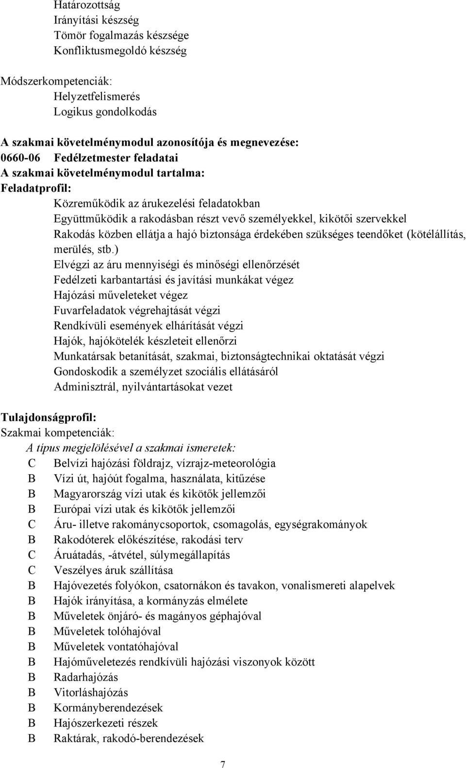 Rakodás közben ellátja a hajó biztonsága érdekében szükséges teendőket (kötélállítás, merülés, stb.