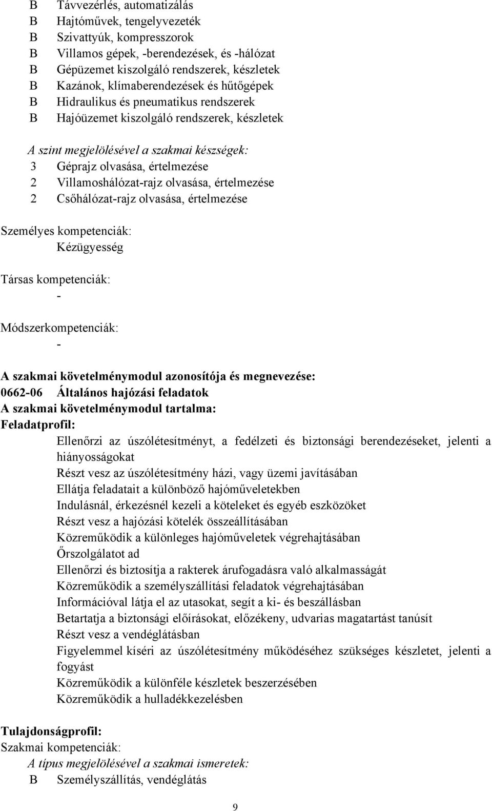 Villamoshálózatrajz olvasása, értelmezése 2 Csőhálózatrajz olvasása, értelmezése Személyes kompetenciák: Kézügyesség Társas kompetenciák: Módszerkompetenciák: A szakmai követelménymodul azonosítója