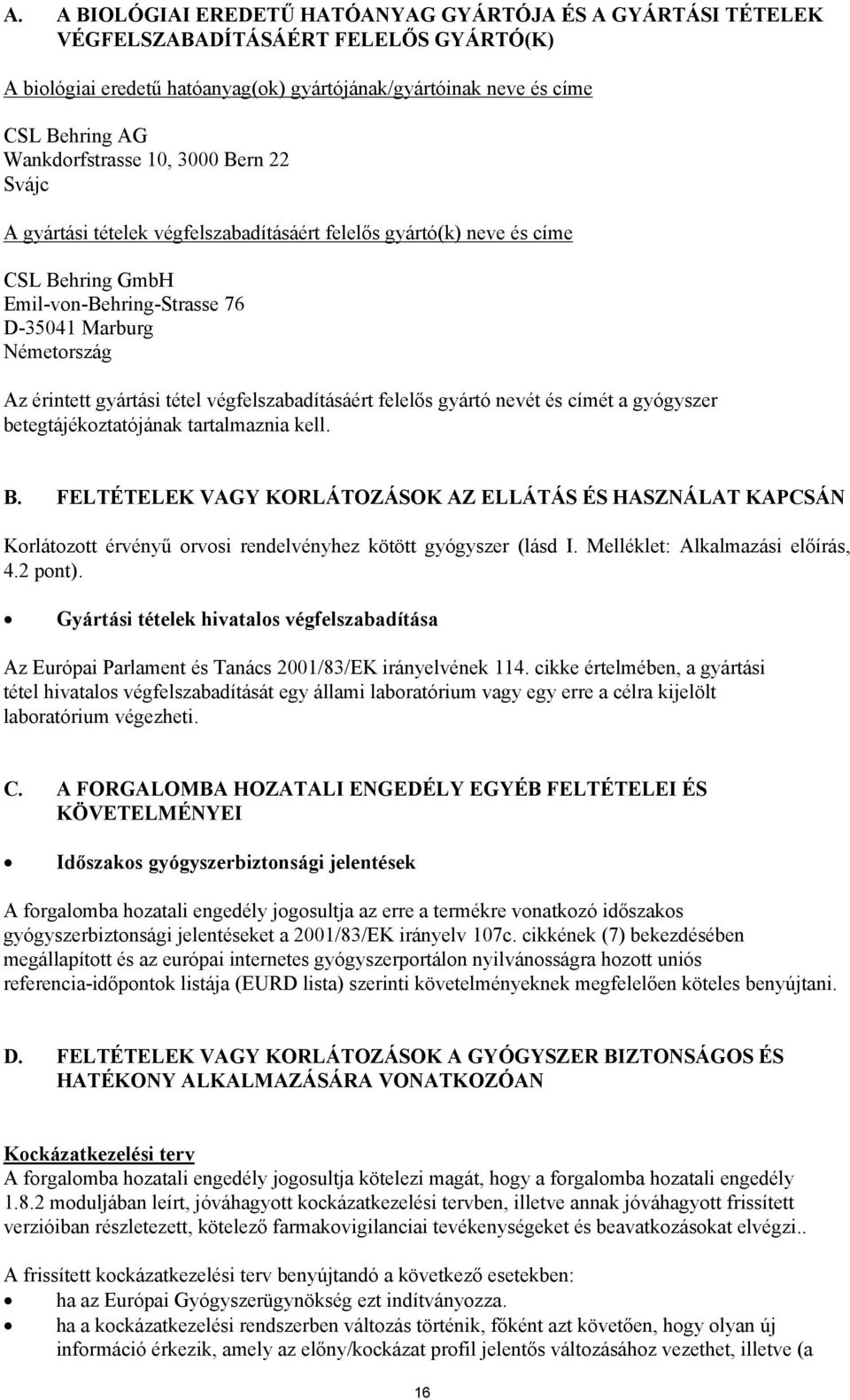 gyártási tétel végfelszabadításáért felelős gyártó nevét és címét a gyógyszer betegtájékoztatójának tartalmaznia kell. B.