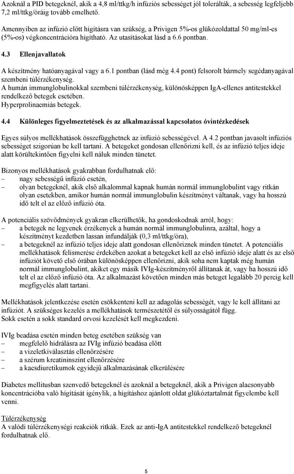 3 Ellenjavallatok A készítmény hatóanyagával vagy a 6.1 pontban (lásd még 4.4 pont) felsorolt bármely segédanyagával szembeni túlérzékenység.