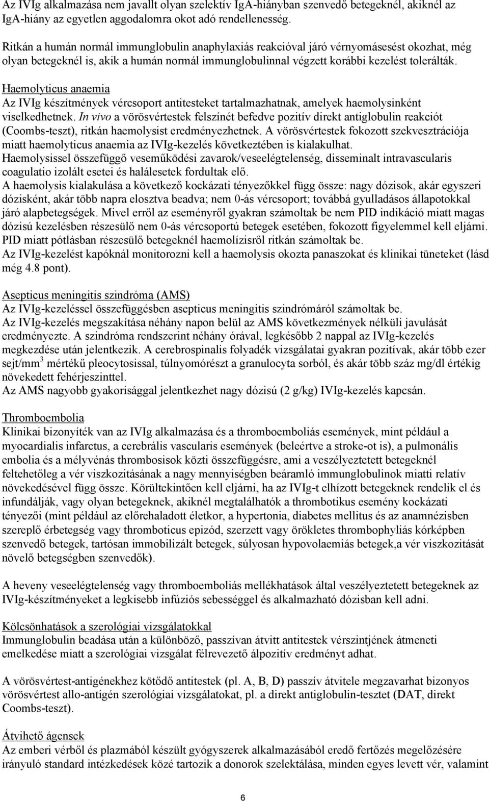 Haemolyticus anaemia Az IVIg készítmények vércsoport antitesteket tartalmazhatnak, amelyek haemolysinként viselkedhetnek.