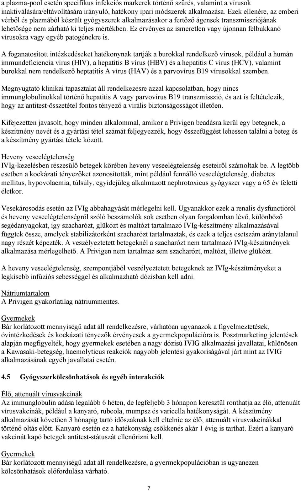 Ez érvényes az ismeretlen vagy újonnan felbukkanó vírusokra vagy egyéb patogénekre is.
