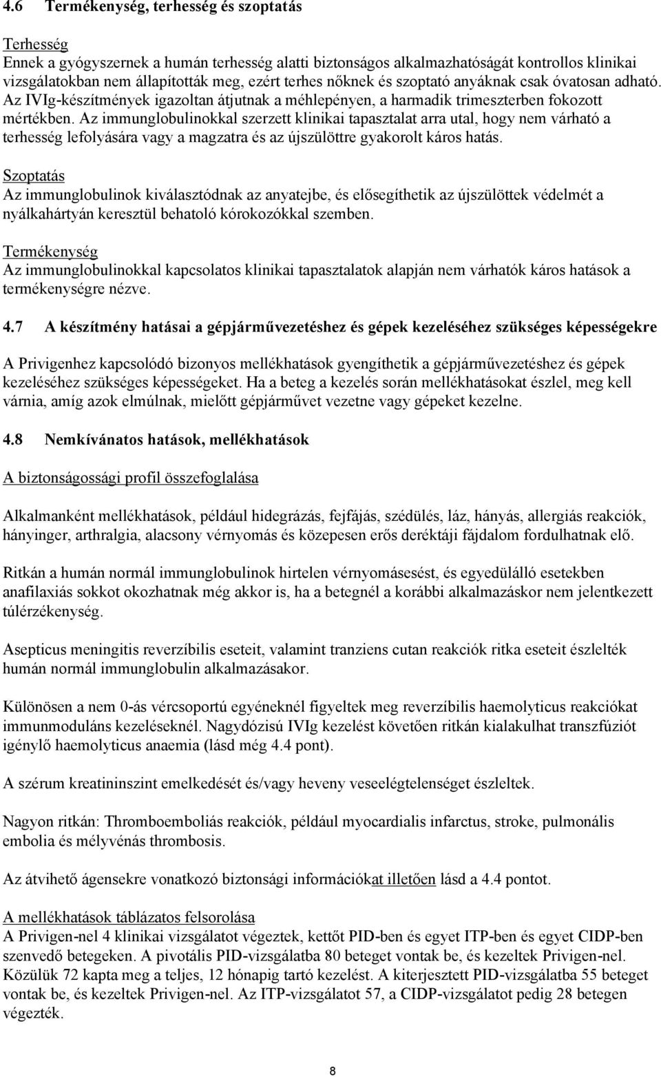 Az immunglobulinokkal szerzett klinikai tapasztalat arra utal, hogy nem várható a terhesség lefolyására vagy a magzatra és az újszülöttre gyakorolt káros hatás.