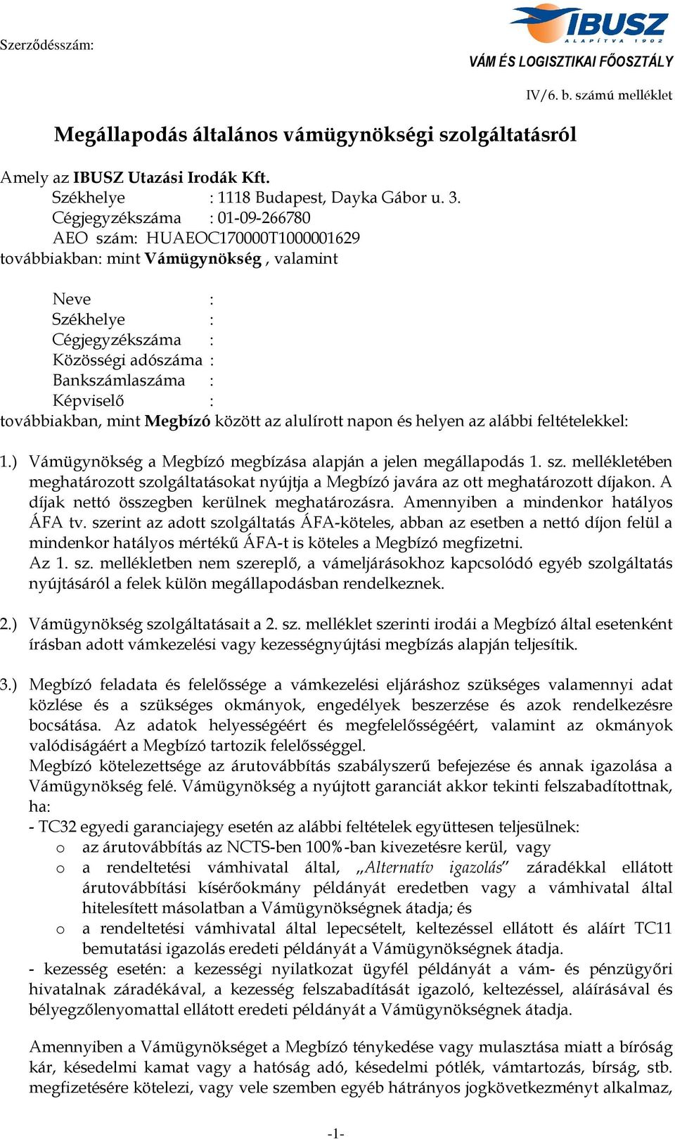 továbbiakban, mint Megbízó között az alulírott napon és helyen az alábbi feltételekkel: 1.) Vámügynökség a Megbízó megbízása alapján a jelen megállapodás 1. sz.