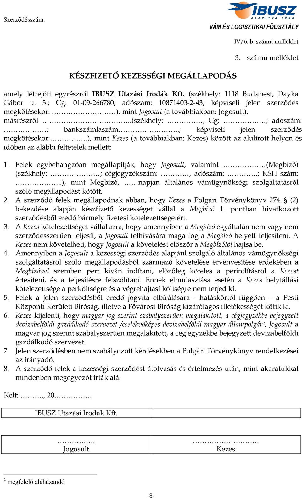 Felek egybehangzóan megállapítják, hogy Jogosult, valamint (Megbízó) (székhely: ; cégjegyzékszám:, adószám:.; KSH szám:.