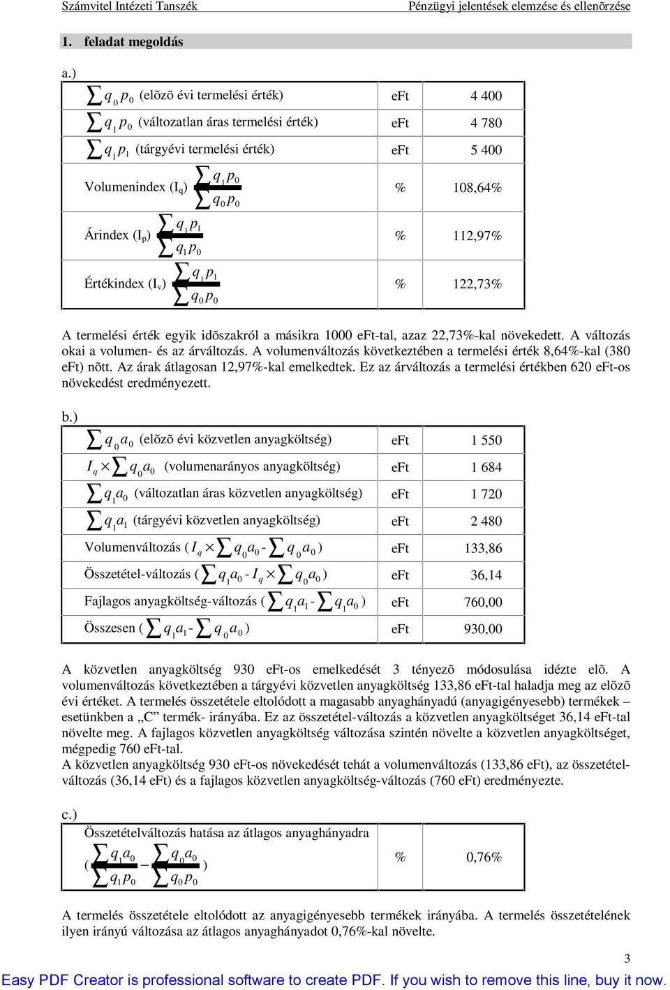 termelési érték egyik idõszakról a másikra eft-tal, azaz 22,73%-kal növekedett. A változás okai a volumen- és az árváltozás. A volumenváltozás következtében a termelési érték 8,64%-kal (38 eft) nõtt.