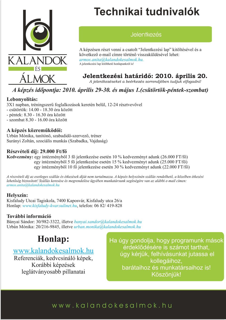 és május 1.(csütörtök-péntek-szombat) Lebonyolítás: 3X1 napban, tréningszerű foglalkozások keretén belül, 12-24 résztvevővel - csütörtök: 14.00-18.30 óra között - péntek: 8.30-16.