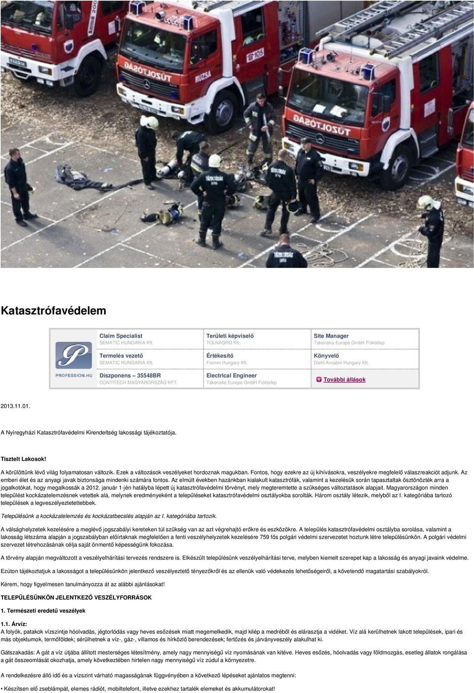 11.01. A Nyíregyházi Katasztrófavédelmi Kirendeltség lakossági tájékoztatója. Tisztelt Lakosok! A körülöttünk lévő világ folyamatosan változik. Ezek a változások veszélyeket hordoznak magukban.